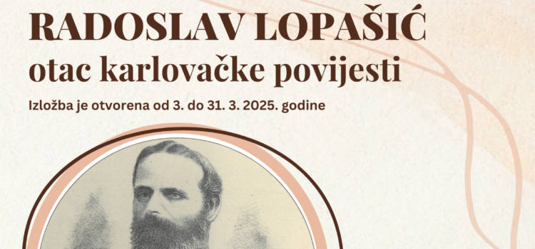 Izložba „Radoslav Lopašić – otac karlovačke povijesti“